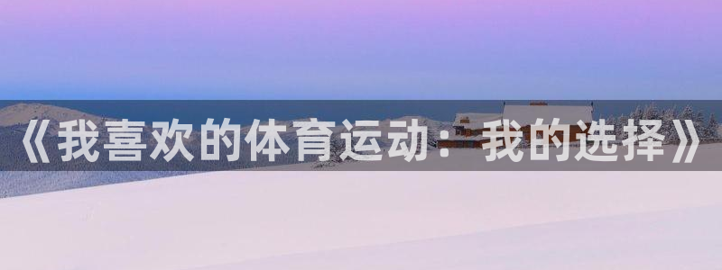 德国利记官方正版app集团：《我喜欢的体育运动：我的