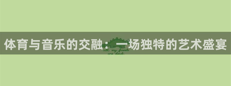 利记官网下载招商电话号码是多少号：体育与音乐的交融：