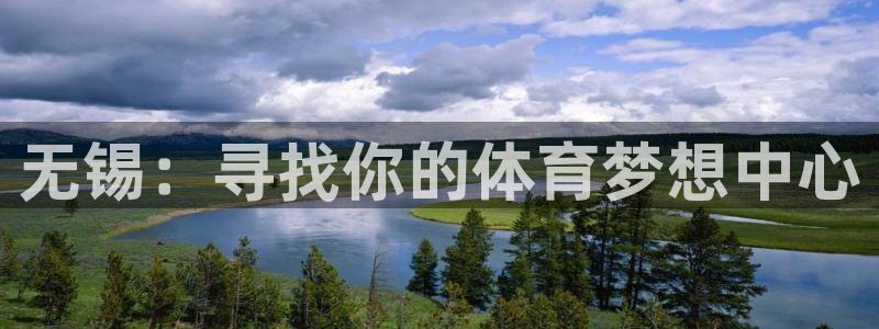 利记官网下载平台注册要钱吗是真的吗：无锡：寻找你的体