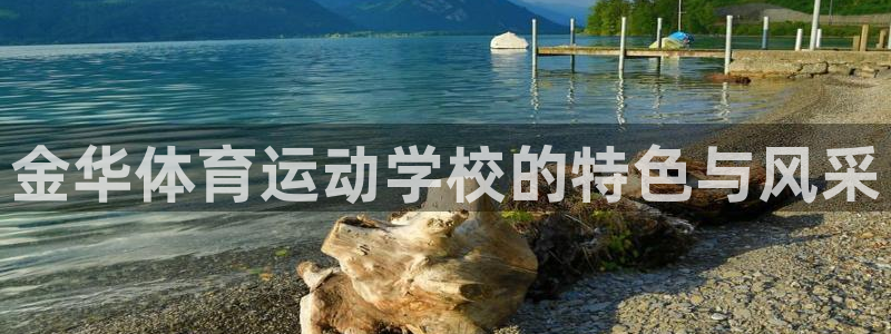 德国利记官方正版app集团：金华体育运动学校的特色与