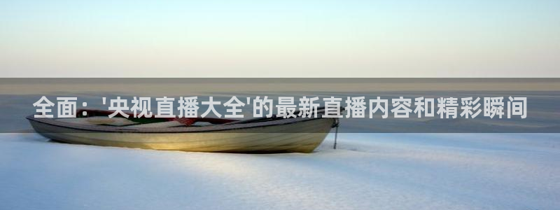 松鼠看球直播：全面：\'央视直播大全\'的最新直播内容和精彩瞬间